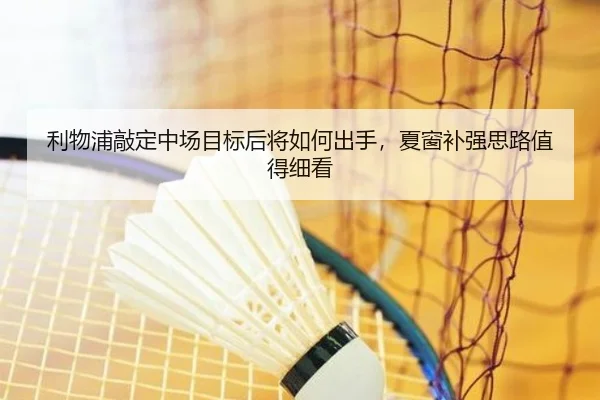 利物浦敲定中场目标后将如何出手，夏窗补强思路值得细看